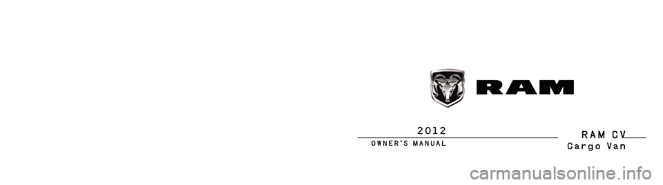 Ram Cargo Van 2012  Owners Manual RAM CV
Cargo VanChrysler Group LLC
OWNER’S MANUAL
2012
2012 RAM CARGO VAN
12MZZ-126-AAFirst EditionPrinted in U.S.A.
1199168 Ram Truck 1500-2500-3500 OM cover.indd   13/29/12   2:55 PM 