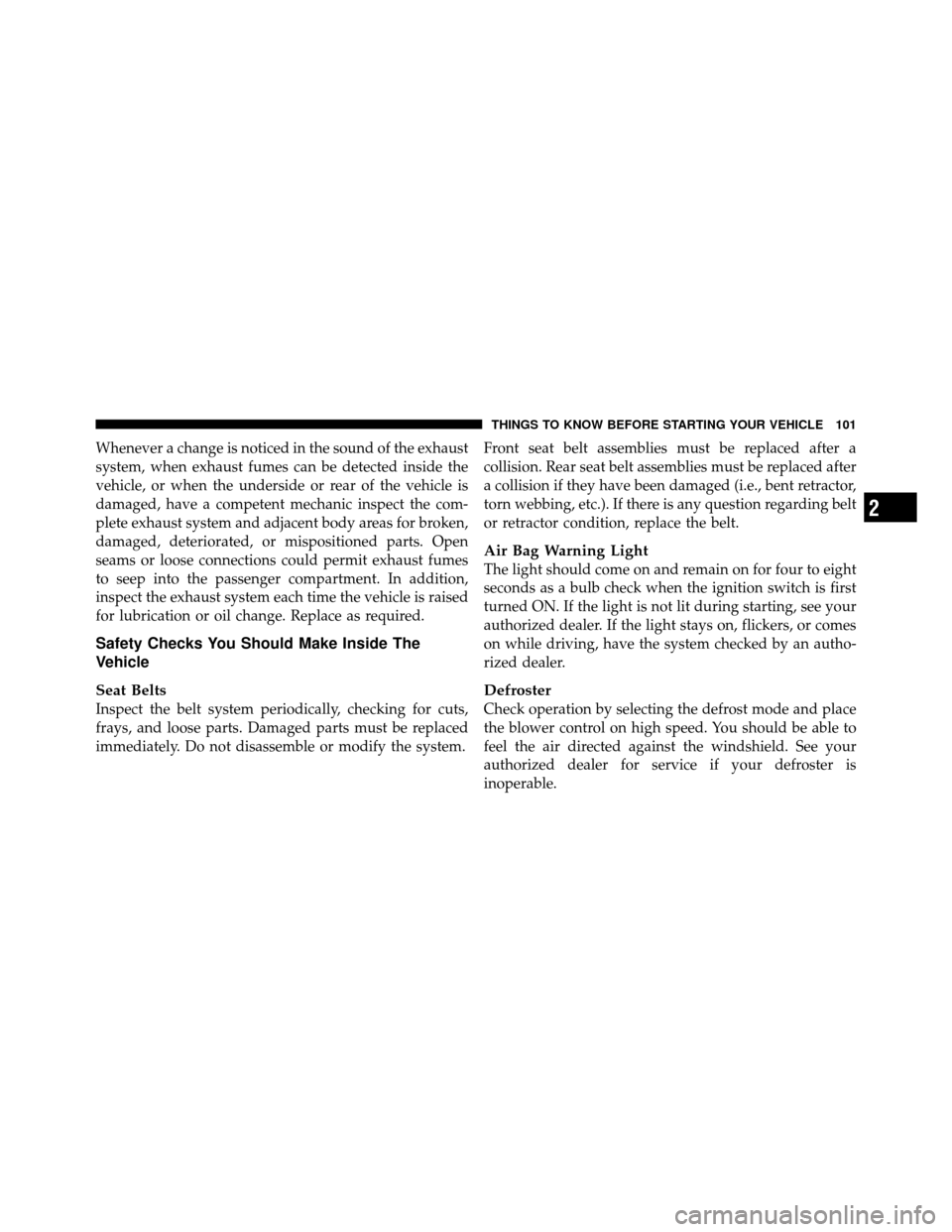 Ram Cargo Van 2012 Owners Manual Whenever a change is noticed in the sound of the exhaust
system, when exhaust fumes can be detected inside the
vehicle, or when the underside or rear of the vehicle is
damaged, have a competent mechan Ram Cargo Van 2012 Owners Manual Whenever a change is noticed in the sound of the exhaust
system, when exhaust fumes can be detected inside the
vehicle, or when the underside or rear of the vehicle is
damaged, have a competent mechan
