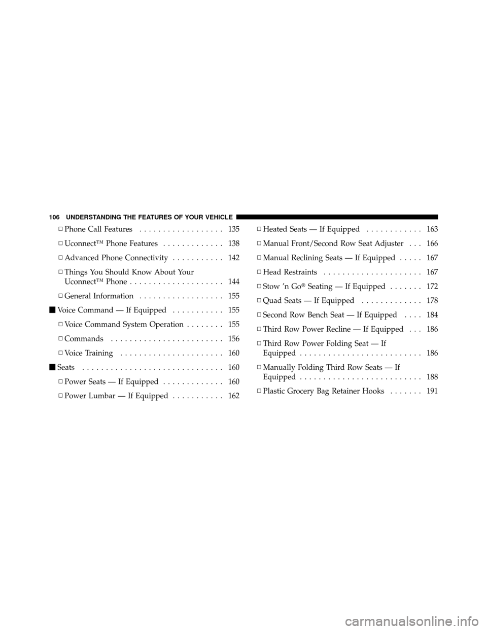 Ram Cargo Van 2012  Owners Manual ▫Phone Call Features .................. 135
▫ Uconnect™ Phone Features ............. 138
▫ Advanced Phone Connectivity ........... 142
▫ Things You Should Know About Your
Uconnect™ Phone .