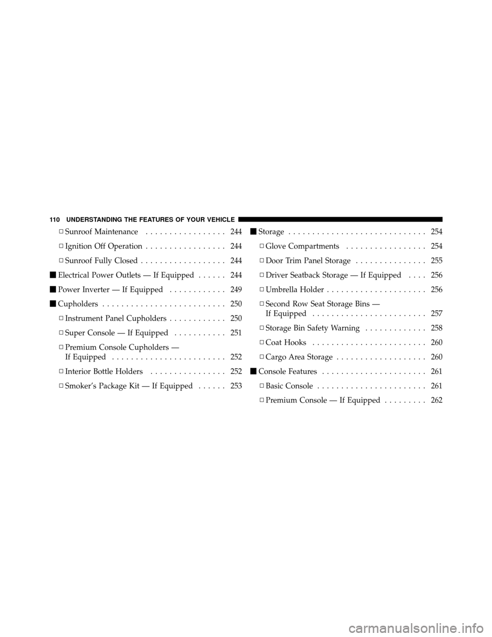 Ram Cargo Van 2012  Owners Manual ▫Sunroof Maintenance ................. 244
▫ Ignition Off Operation ................. 244
▫ Sunroof Fully Closed .................. 244
 Electrical Power Outlets — If Equipped ...... 244
 Po