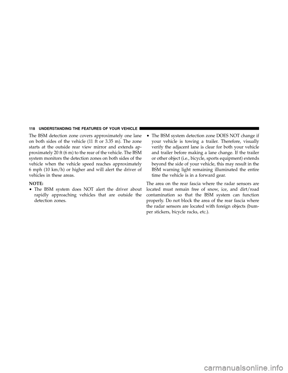 Ram Cargo Van 2012  Owners Manual The BSM detection zone covers approximately one lane
on both sides of the vehicle (11 ft or 3.35 m). The zone
starts at the outside rear view mirror and extends ap-
proximately 20 ft (6 m) to the rear