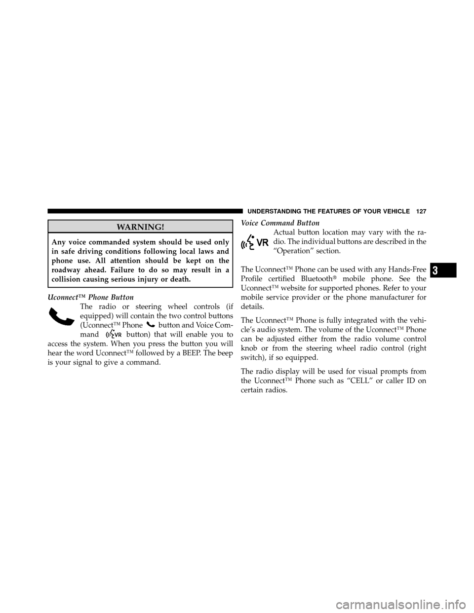Ram Cargo Van 2012  Owners Manual WARNING!
Any voice commanded system should be used only
in safe driving conditions following local laws and
phone use. All attention should be kept on the
roadway ahead. Failure to do so may result in