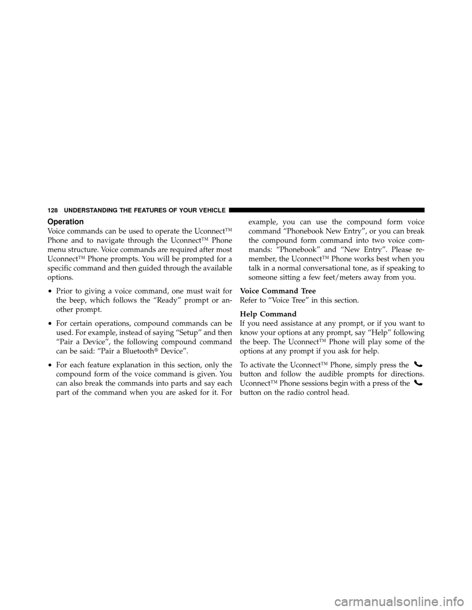 Ram Cargo Van 2012  Owners Manual Operation
Voice commands can be used to operate the Uconnect™
Phone and to navigate through the Uconnect™ Phone
menu structure. Voice commands are required after most
Uconnect™ Phone prompts. Yo