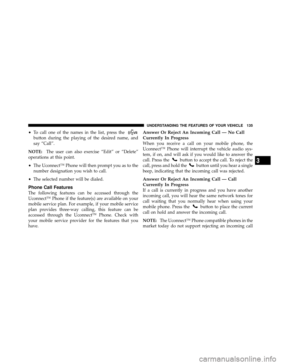 Ram Cargo Van 2012 Owners Manual •To call one of the names in the list, press the
button during the playing of the desired name, and
say “Call”.
NOTE: The user can also exercise “Edit” or “Delete”
operations at this poi Ram Cargo Van 2012 Owners Manual •To call one of the names in the list, press the
button during the playing of the desired name, and
say “Call”.
NOTE: The user can also exercise “Edit” or “Delete”
operations at this poi