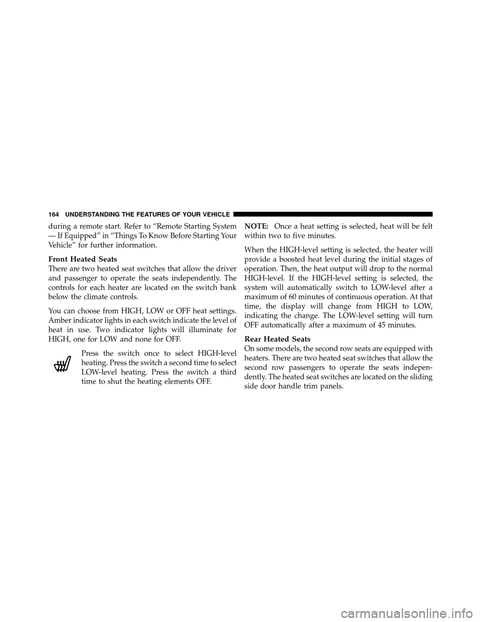 Ram Cargo Van 2012  Owners Manual during a remote start. Refer to “Remote Starting System
— If Equipped” in “Things To Know Before Starting Your
Vehicle” for further information.
Front Heated Seats
There are two heated seat 