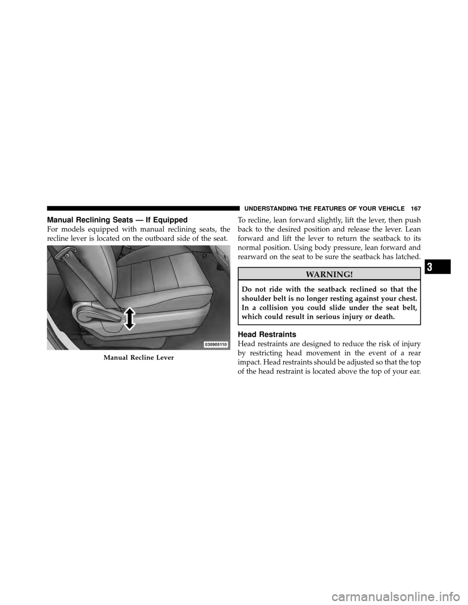 Ram Cargo Van 2012  Owners Manual Manual Reclining Seats — If Equipped
For models equipped with manual reclining seats, the
recline lever is located on the outboard side of the seat.To recline, lean forward slightly, lift the lever,