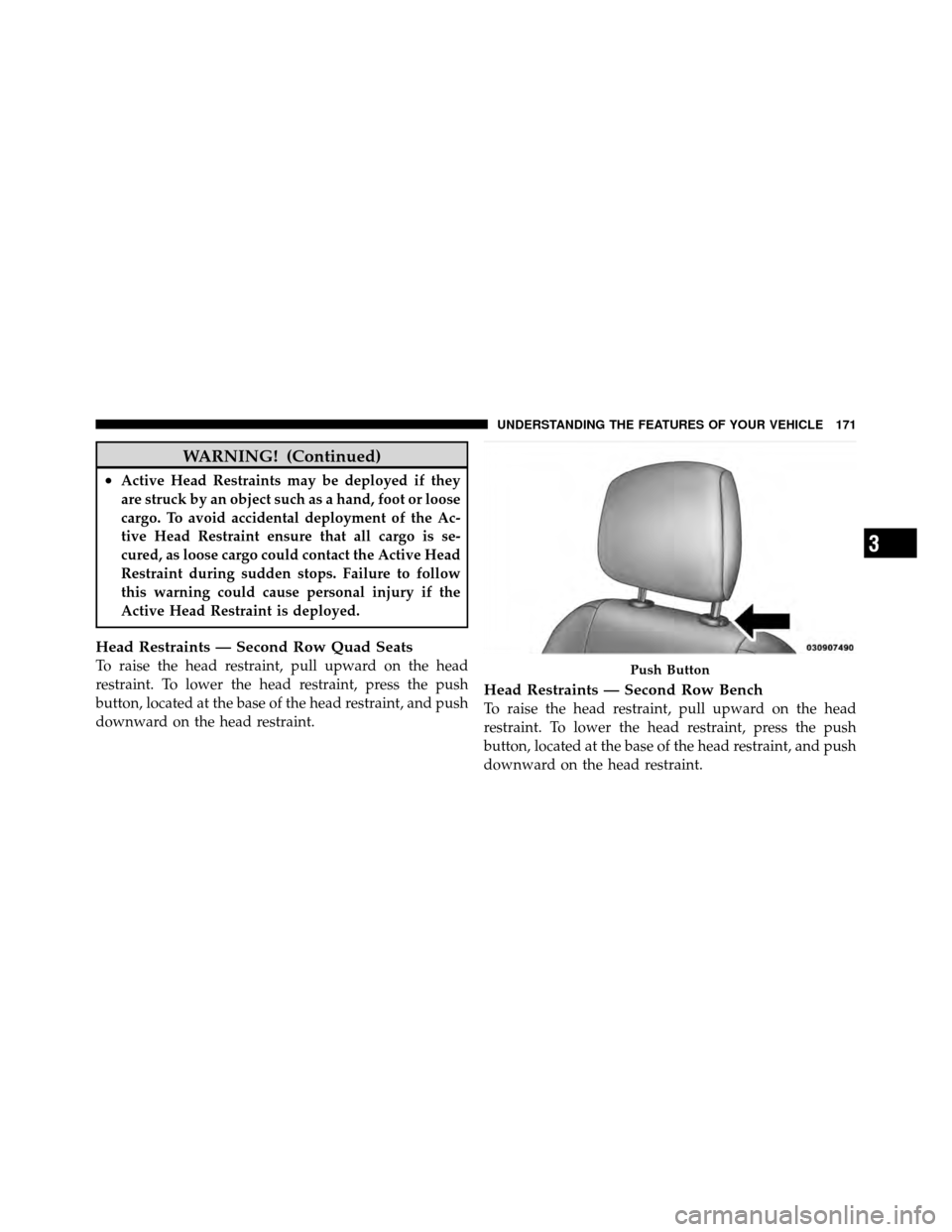 Ram Cargo Van 2012  Owners Manual WARNING! (Continued)
•Active Head Restraints may be deployed if they
are struck by an object such as a hand, foot or loose
cargo. To avoid accidental deployment of the Ac-
tive Head Restraint ensure