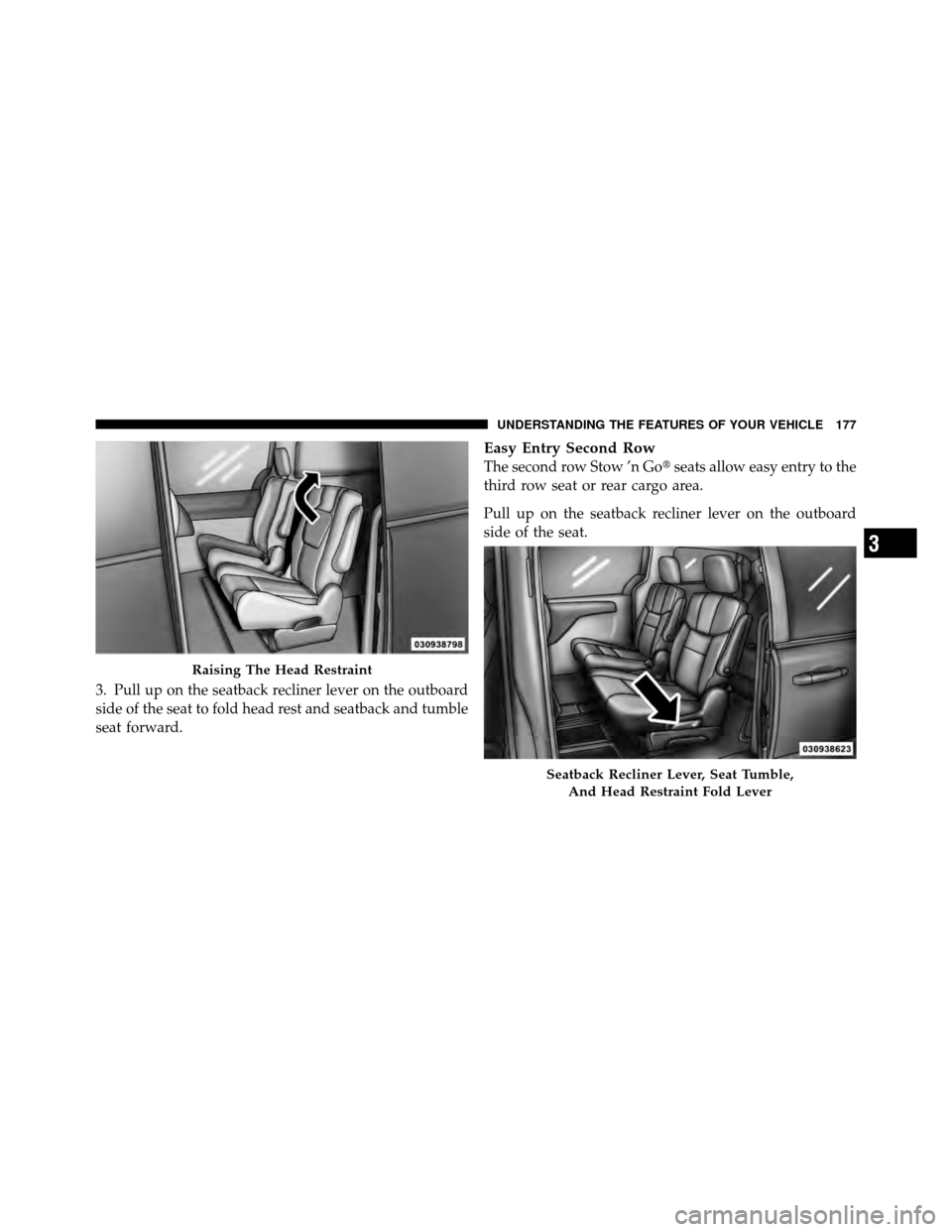 Ram Cargo Van 2012  Owners Manual 3. Pull up on the seatback recliner lever on the outboard
side of the seat to fold head rest and seatback and tumble
seat forward.
Easy Entry Second Row
The second row Stow ’n Goseats allow easy en