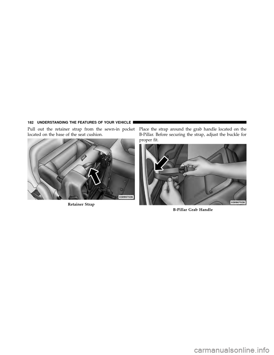 Ram Cargo Van 2012  Owners Manual Pull out the retainer strap from the sewn-in pocket
located on the base of the seat cushion.Place the strap around the grab handle located on the
B-Pillar. Before securing the strap, adjust the buckle