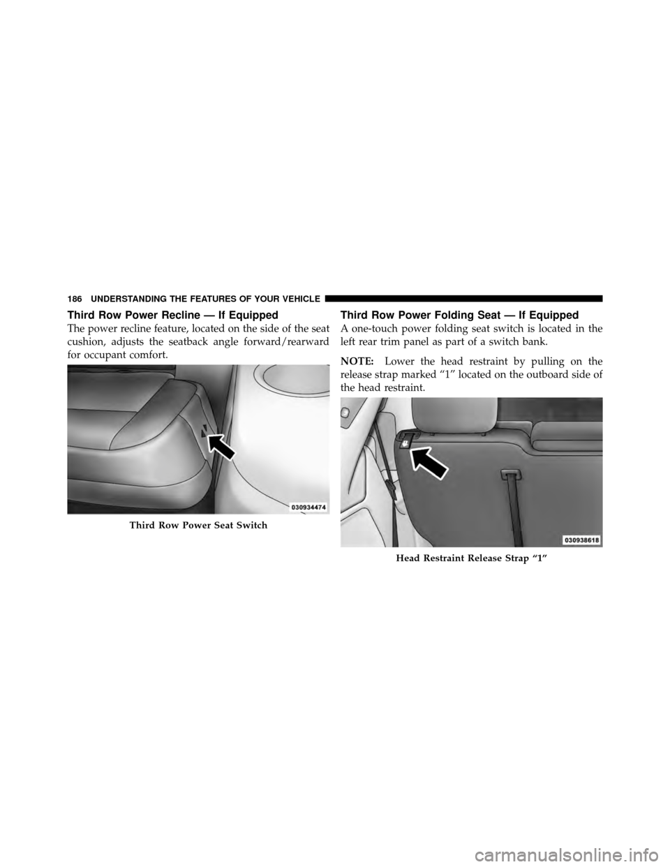 Ram Cargo Van 2012  Owners Manual Third Row Power Recline — If Equipped
The power recline feature, located on the side of the seat
cushion, adjusts the seatback angle forward/rearward
for occupant comfort.
Third Row Power Folding Se