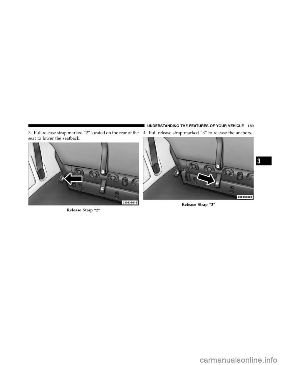 Ram Cargo Van 2012  Owners Manual 3. Pull release strap marked “2” located on the rear of the
seat to lower the seatback.4. Pull release strap marked “3” to release the anchors.
Release Strap “2”
Release Strap “3”
3
UN