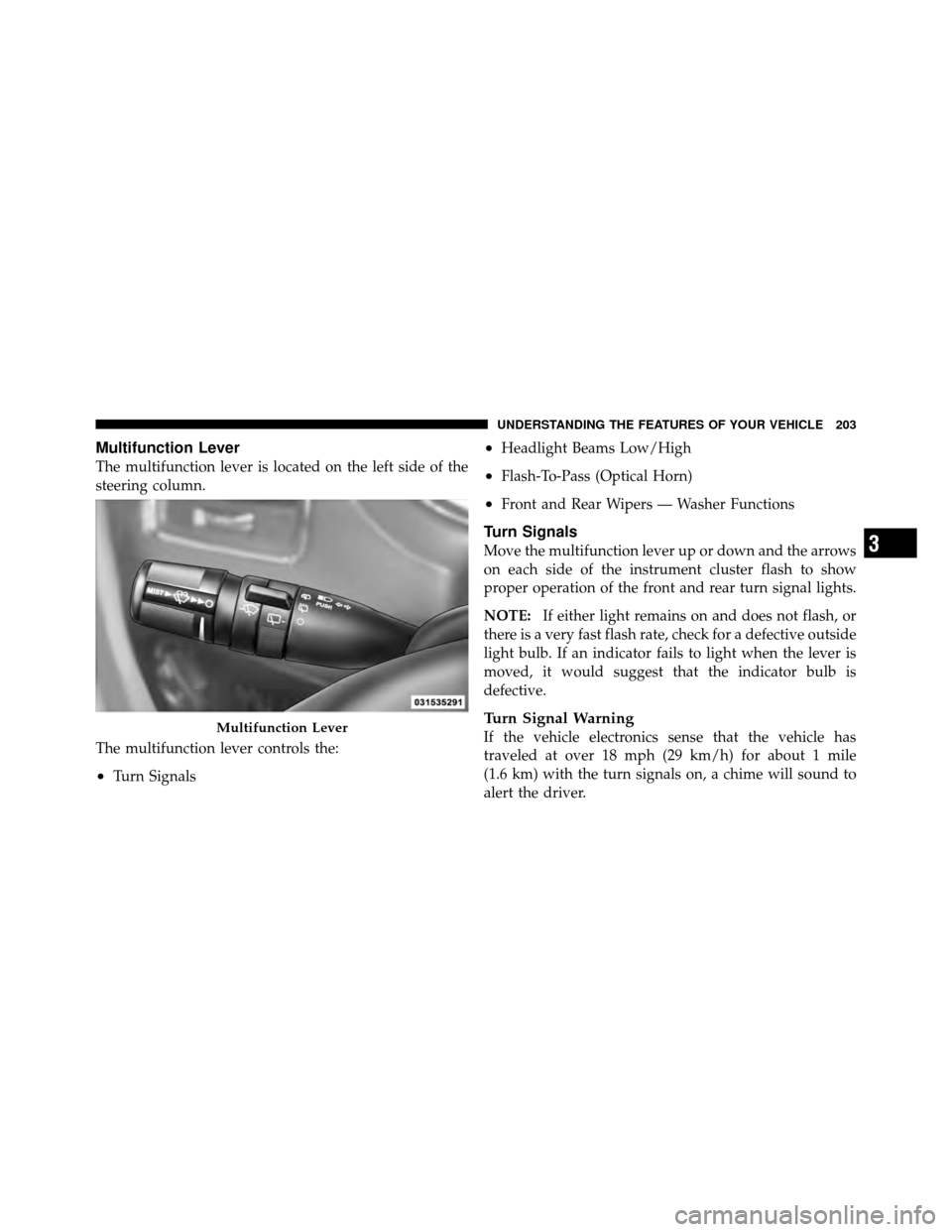 Ram Cargo Van 2012 Owners Manual Multifunction Lever
The multifunction lever is located on the left side of the
steering column.
The multifunction lever controls the:
•Turn Signals
•Headlight Beams Low/High
•Flash-To-Pass (Opti Ram Cargo Van 2012 Owners Manual Multifunction Lever
The multifunction lever is located on the left side of the
steering column.
The multifunction lever controls the:
•Turn Signals
•Headlight Beams Low/High
•Flash-To-Pass (Opti