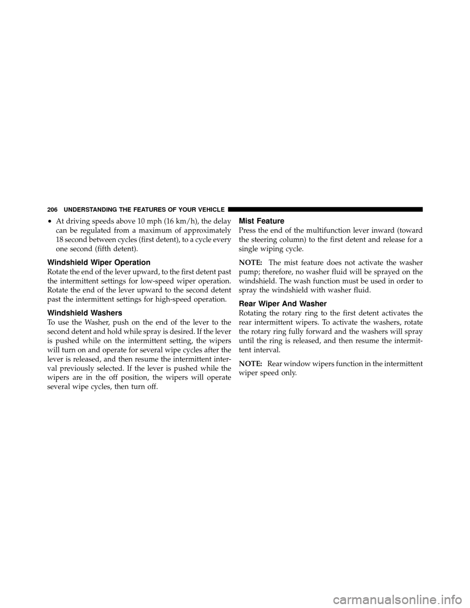 Ram Cargo Van 2012  Owners Manual •At driving speeds above 10 mph (16 km/h), the delay
can be regulated from a maximum of approximately
18 second between cycles (first detent), to a cycle every
one second (fifth detent).
Windshield 