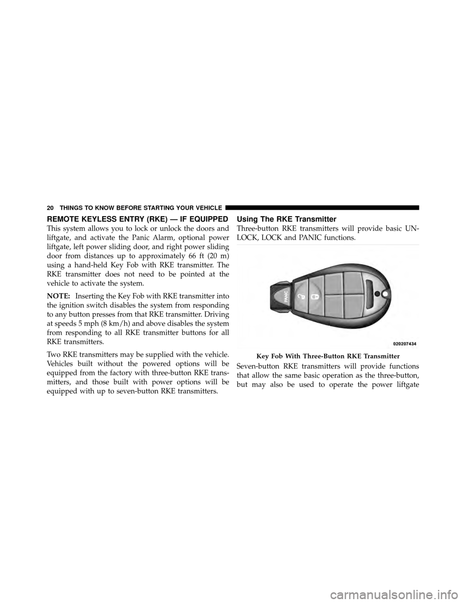 Ram Cargo Van 2012 Owners Guide REMOTE KEYLESS ENTRY (RKE) — IF EQUIPPED
This system allows you to lock or unlock the doors and
liftgate, and activate the Panic Alarm, optional power
liftgate, left power sliding door, and right po Ram Cargo Van 2012 Owners Guide REMOTE KEYLESS ENTRY (RKE) — IF EQUIPPED
This system allows you to lock or unlock the doors and
liftgate, and activate the Panic Alarm, optional power
liftgate, left power sliding door, and right po