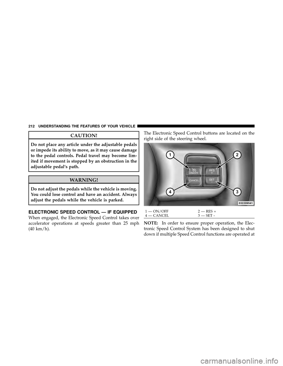 Ram Cargo Van 2012  Owners Manual CAUTION!
Do not place any article under the adjustable pedals
or impede its ability to move, as it may cause damage
to the pedal controls. Pedal travel may become lim-
ited if movement is stopped by a