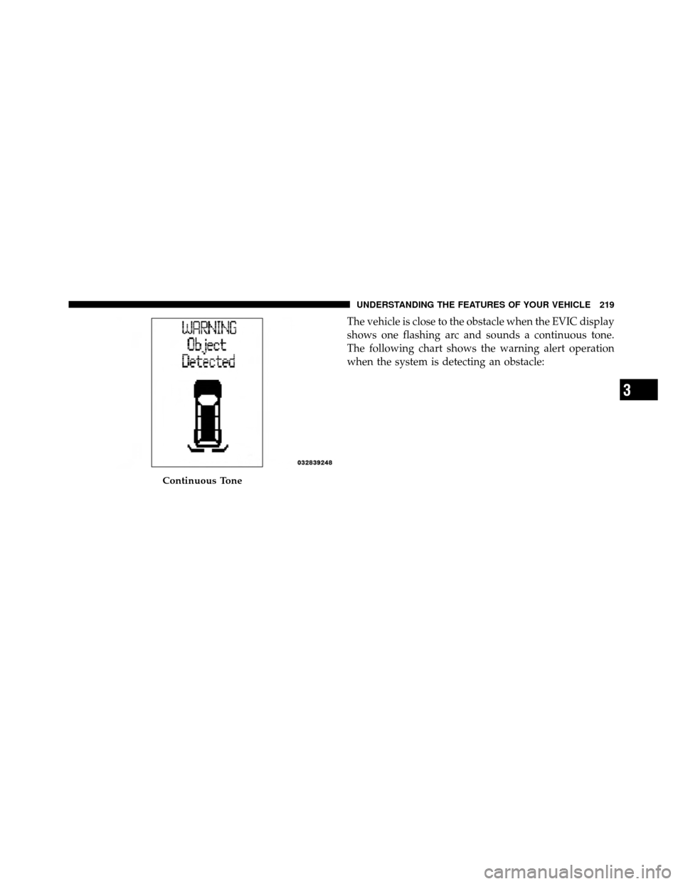 Ram Cargo Van 2012  Owners Manual The vehicle is close to the obstacle when the EVIC display
shows one flashing arc and sounds a continuous tone.
The following chart shows the warning alert operation
when the system is detecting an ob
