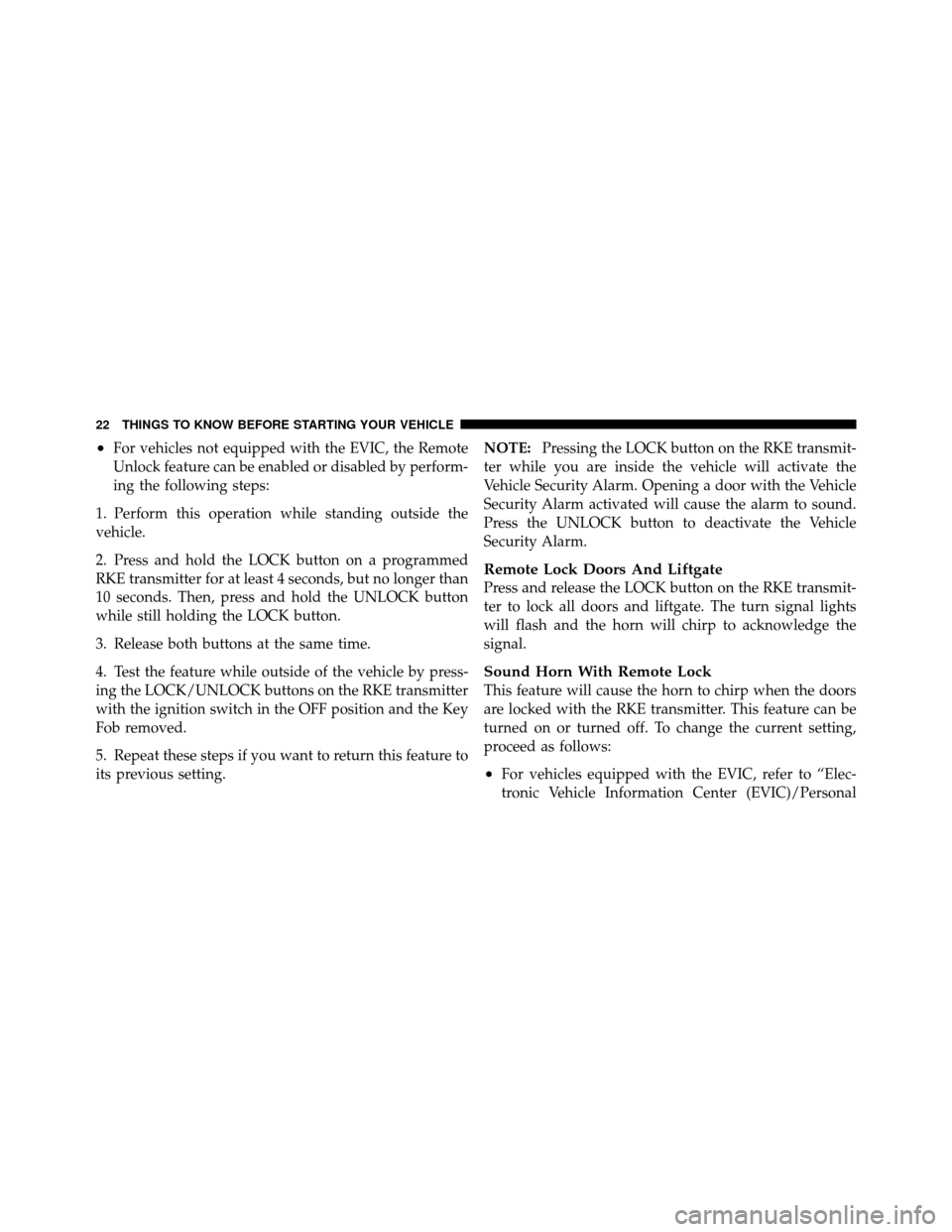 Ram Cargo Van 2012  Owners Manual •For vehicles not equipped with the EVIC, the Remote
Unlock feature can be enabled or disabled by perform-
ing the following steps:
1. Perform this operation while standing outside the
vehicle.
2. P