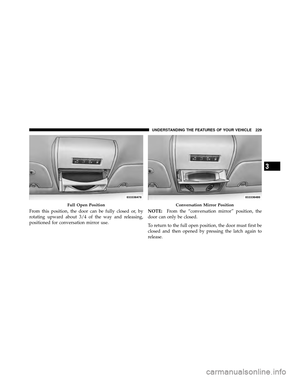 Ram Cargo Van 2012  Owners Manual From this position, the door can be fully closed or, by
rotating upward about 3/4 of the way and releasing,
positioned for conversation mirror use.NOTE:
From the “conversation mirror” position, th