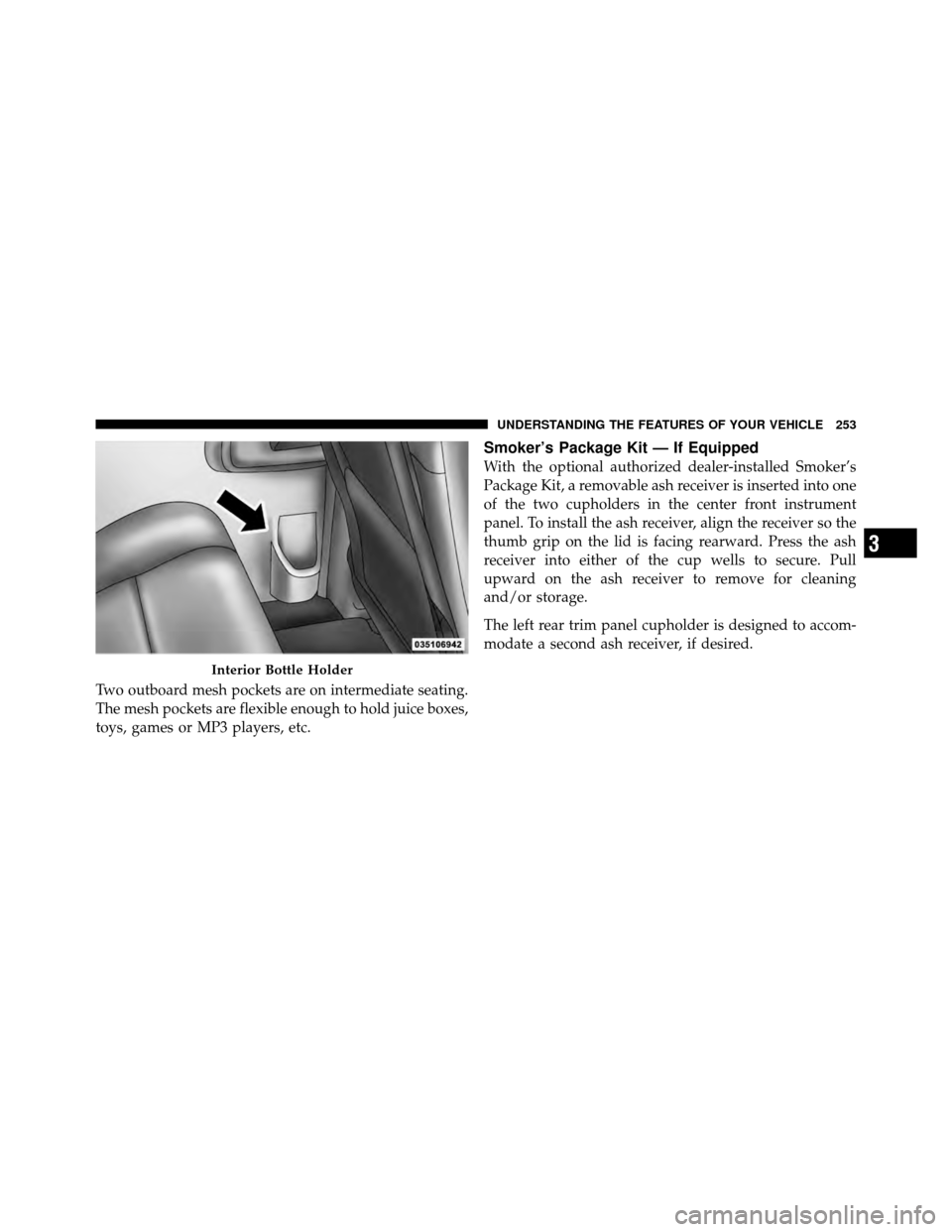 Ram Cargo Van 2012  Owners Manual Two outboard mesh pockets are on intermediate seating.
The mesh pockets are flexible enough to hold juice boxes,
toys, games or MP3 players, etc.
Smoker’s Package Kit — If Equipped
With the option
