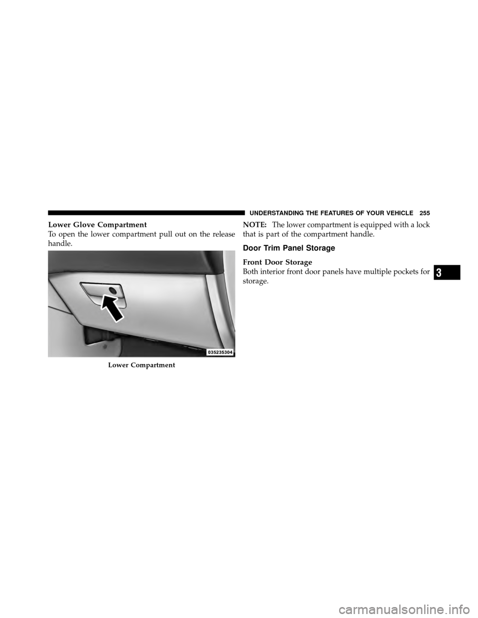 Ram Cargo Van 2012  Owners Manual Lower Glove Compartment
To open the lower compartment pull out on the release
handle.NOTE:
The lower compartment is equipped with a lock
that is part of the compartment handle.
Door Trim Panel Storage