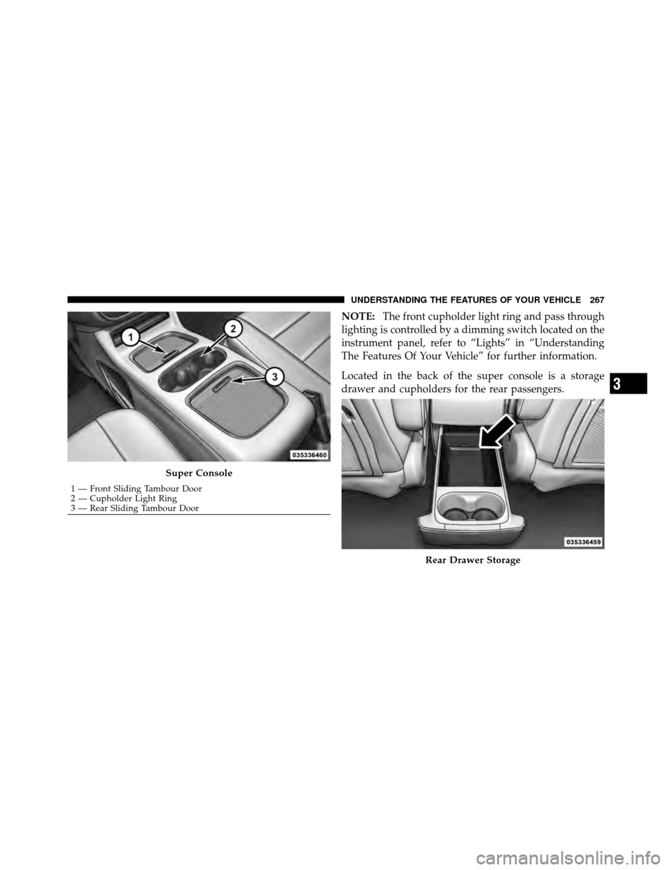 Ram Cargo Van 2012 Owners Manual NOTE:The front cupholder light ring and pass through
lighting is controlled by a dimming switch located on the
instrument panel, refer to “Lights” in “Understanding
The Features Of Your Vehicle Ram Cargo Van 2012 Owners Manual NOTE:The front cupholder light ring and pass through
lighting is controlled by a dimming switch located on the
instrument panel, refer to “Lights” in “Understanding
The Features Of Your Vehicle