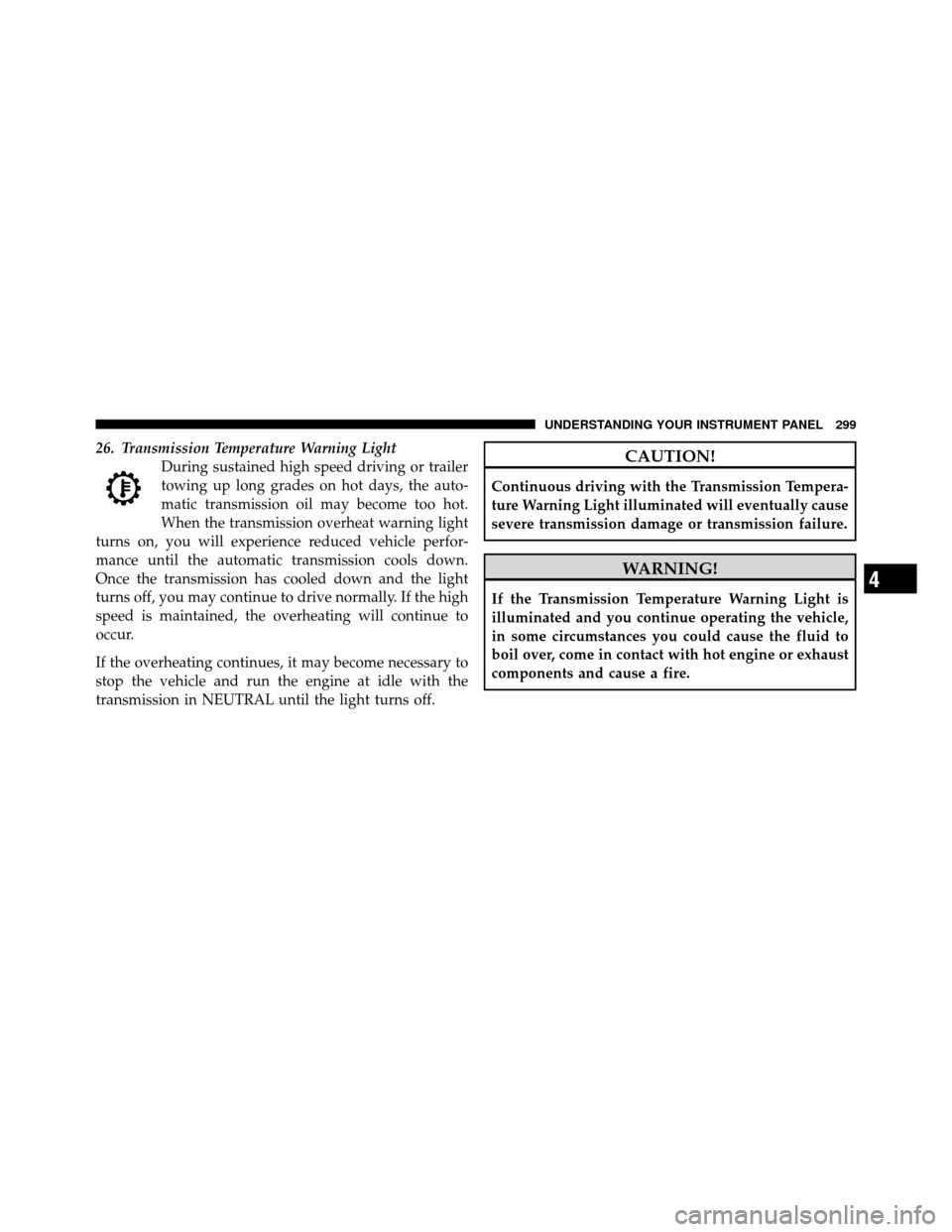 Ram Cargo Van 2012  Owners Manual 26. Transmission Temperature Warning LightDuring sustained high speed driving or trailer
towing up long grades on hot days, the auto-
matic transmission oil may become too hot.
When the transmission o