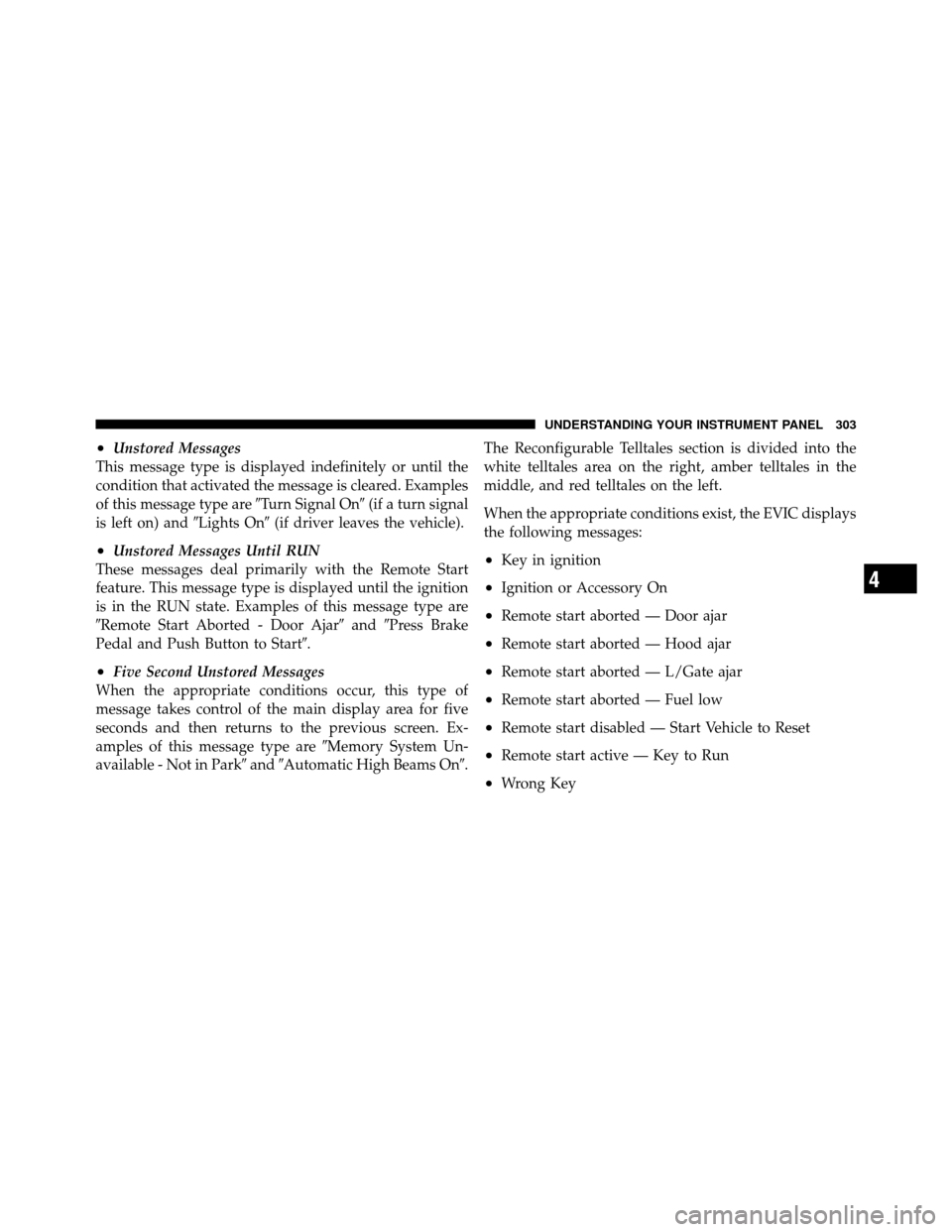 Ram Cargo Van 2012  Owners Manual •Unstored Messages
This message type is displayed indefinitely or until the
condition that activated the message is cleared. Examples
of this message type are Turn Signal On(if a turn signal
is le