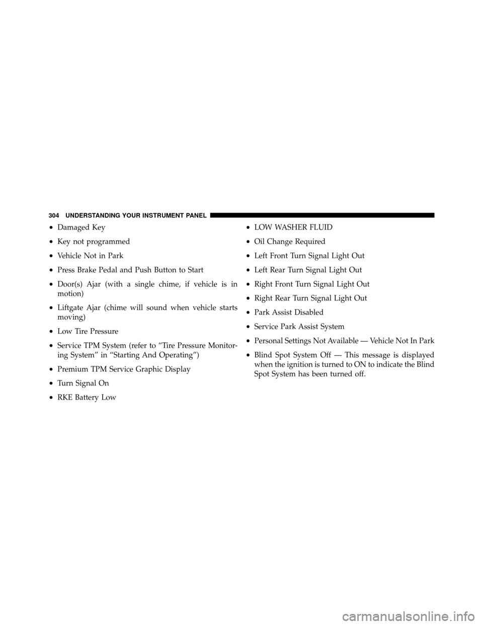 Ram Cargo Van 2012  Owners Manual •Damaged Key
•Key not programmed
•Vehicle Not in Park
•Press Brake Pedal and Push Button to Start
•Door(s) Ajar (with a single chime, if vehicle is in
motion)
•Liftgate Ajar (chime will so