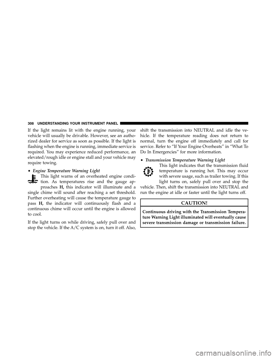 Ram Cargo Van 2012  Owners Manual If the light remains lit with the engine running, your
vehicle will usually be drivable. However, see an autho-
rized dealer for service as soon as possible. If the light is
flashing when the engine i