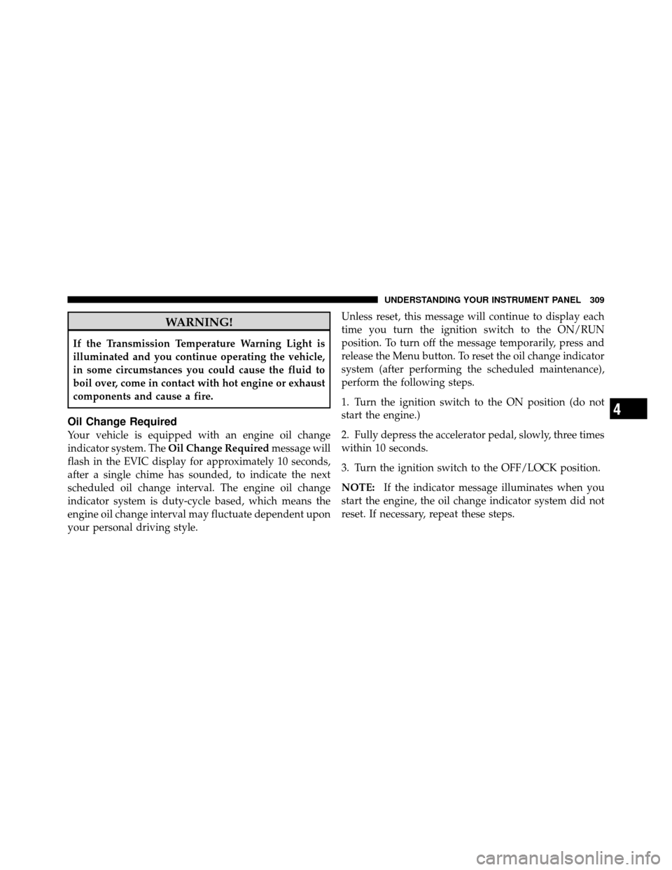 Ram Cargo Van 2012  Owners Manual WARNING!
If the Transmission Temperature Warning Light is
illuminated and you continue operating the vehicle,
in some circumstances you could cause the fluid to
boil over, come in contact with hot eng