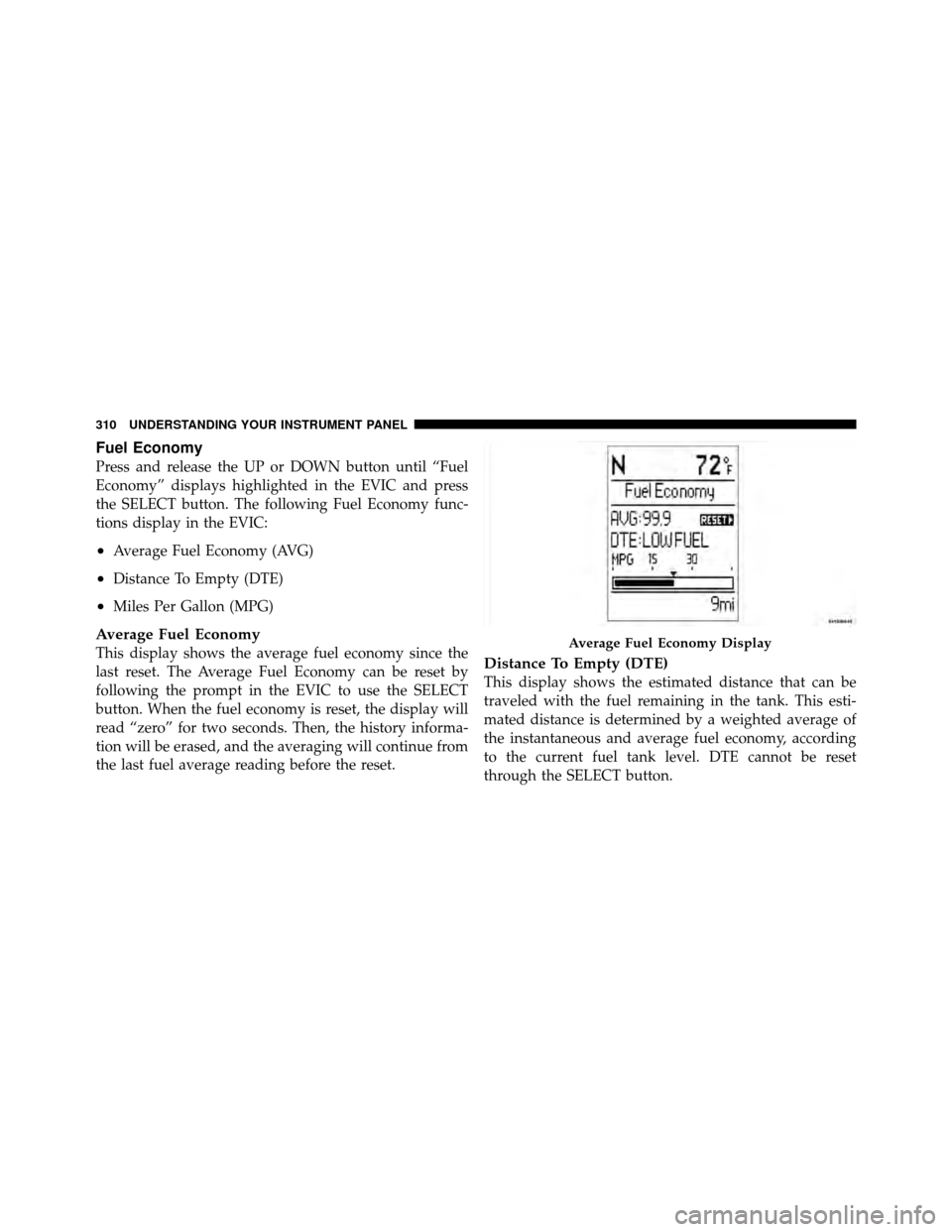 Ram Cargo Van 2012 Owners Guide Fuel Economy
Press and release the UP or DOWN button until “Fuel
Economy” displays highlighted in the EVIC and press
the SELECT button. The following Fuel Economy func-
tions display in the EVIC:
