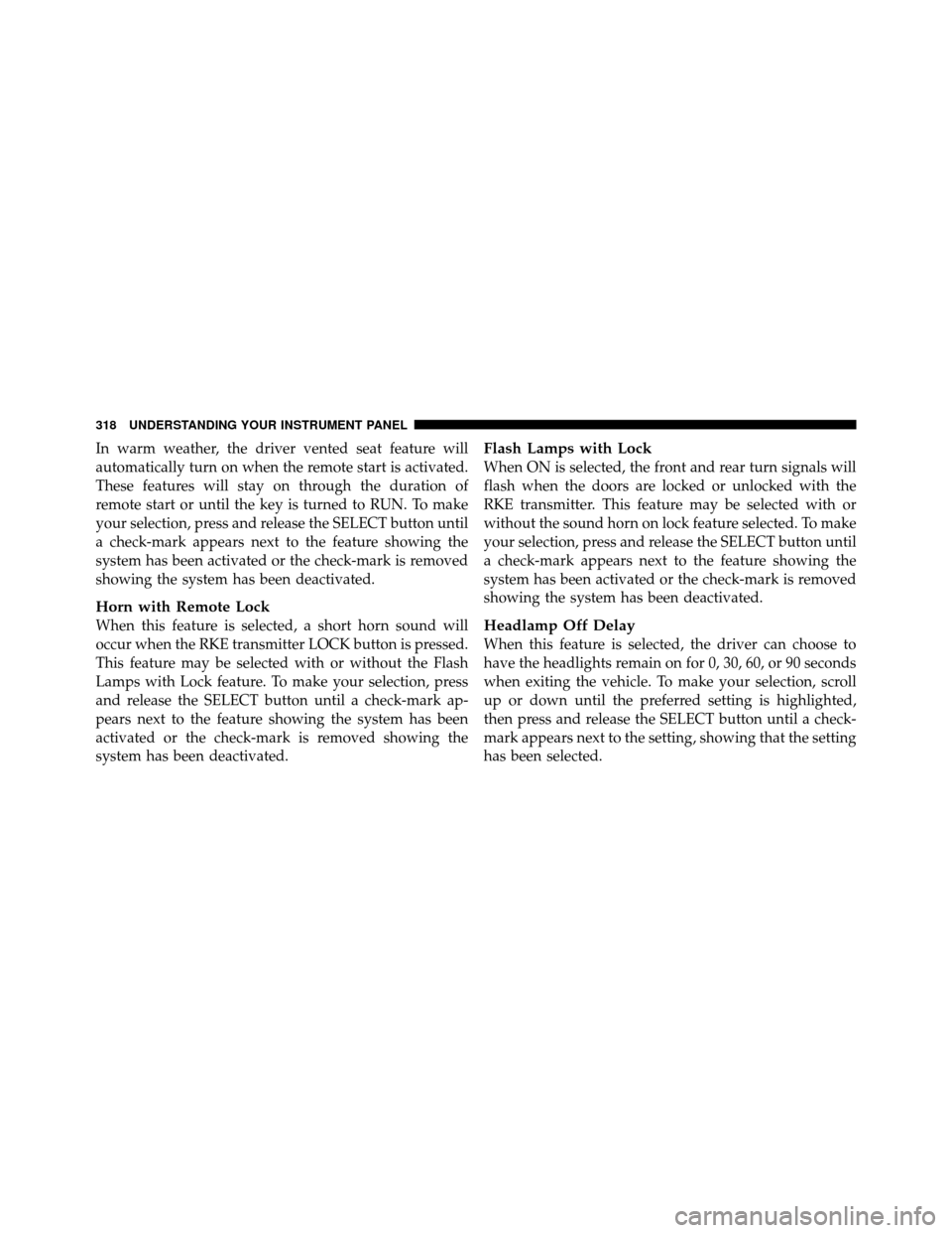 Ram Cargo Van 2012  Owners Manual In warm weather, the driver vented seat feature will
automatically turn on when the remote start is activated.
These features will stay on through the duration of
remote start or until the key is turn