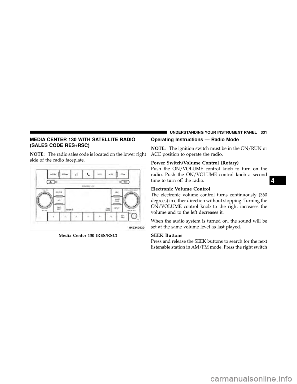 Ram Cargo Van 2012  Owners Manual MEDIA CENTER 130 WITH SATELLITE RADIO
(SALES CODE RES+RSC)
NOTE:The radio sales code is located on the lower right
side of the radio faceplate.
Operating Instructions — Radio Mode
NOTE: The ignition
