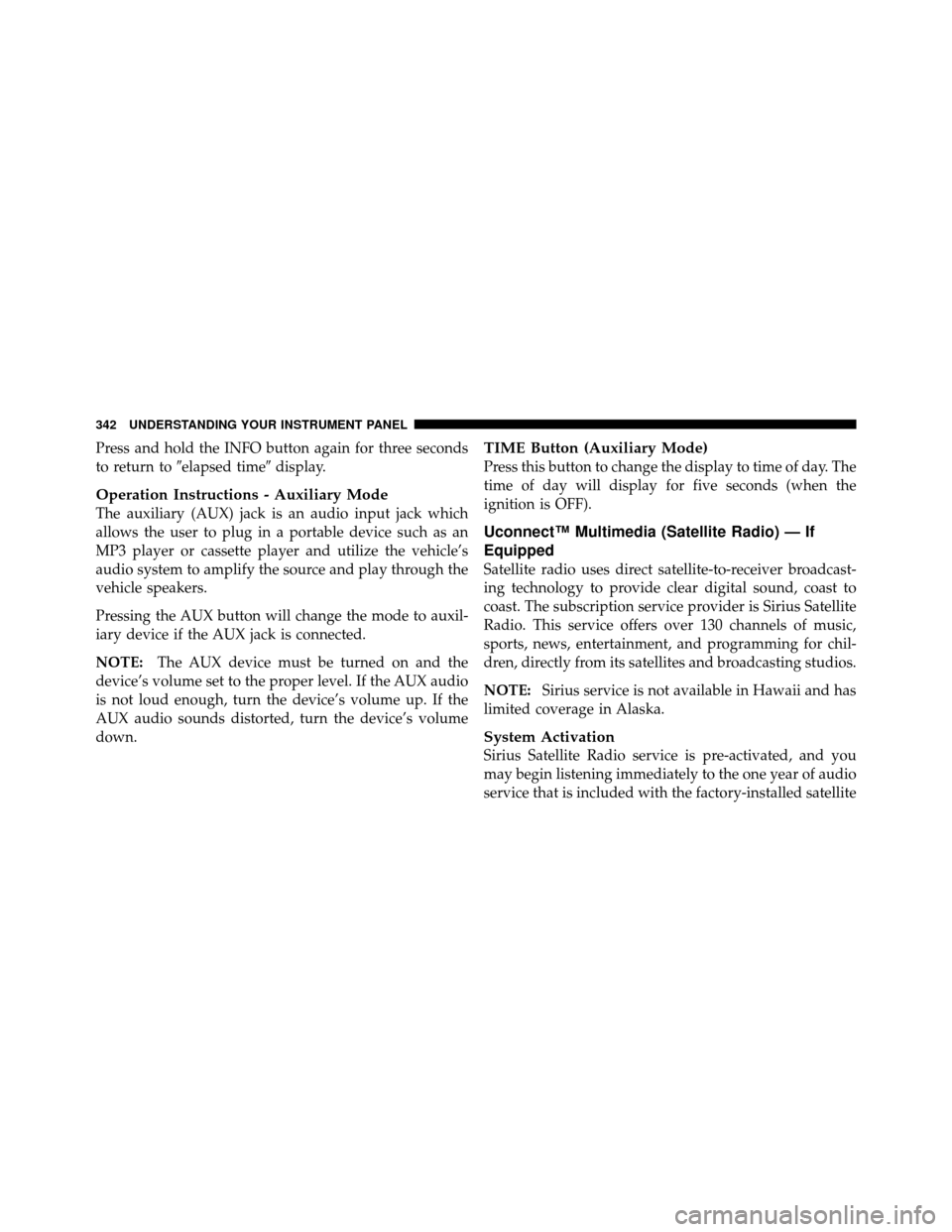 Ram Cargo Van 2012  Owners Manual Press and hold the INFO button again for three seconds
to return toelapsed time display.
Operation Instructions - Auxiliary Mode
The auxiliary (AUX) jack is an audio input jack which
allows the user