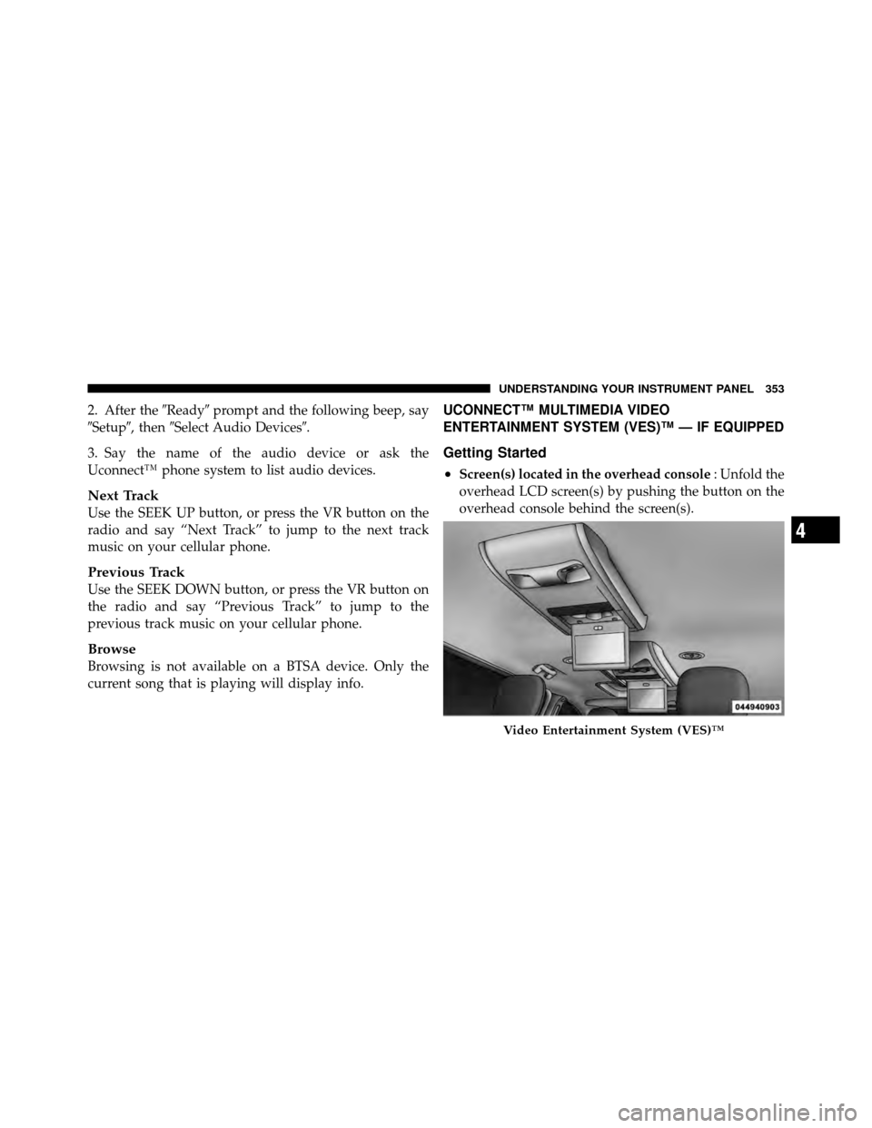 Ram Cargo Van 2012  Owners Manual 2. After theReadyprompt and the following beep, say
Setup, then Select Audio Devices.
3. Say the name of the audio device or ask the
Uconnect™ phone system to list audio devices.
Next Track
Us