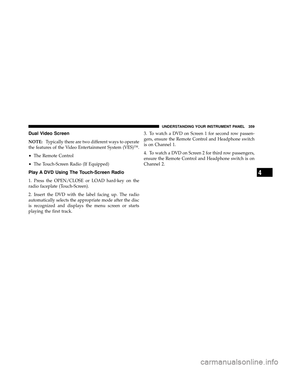 Ram Cargo Van 2012  Owners Manual Dual Video Screen
NOTE:Typically there are two different ways to operate
the features of the Video Entertainment System (VES)™.
•The Remote Control
•The Touch-Screen Radio (If Equipped)
Play A D