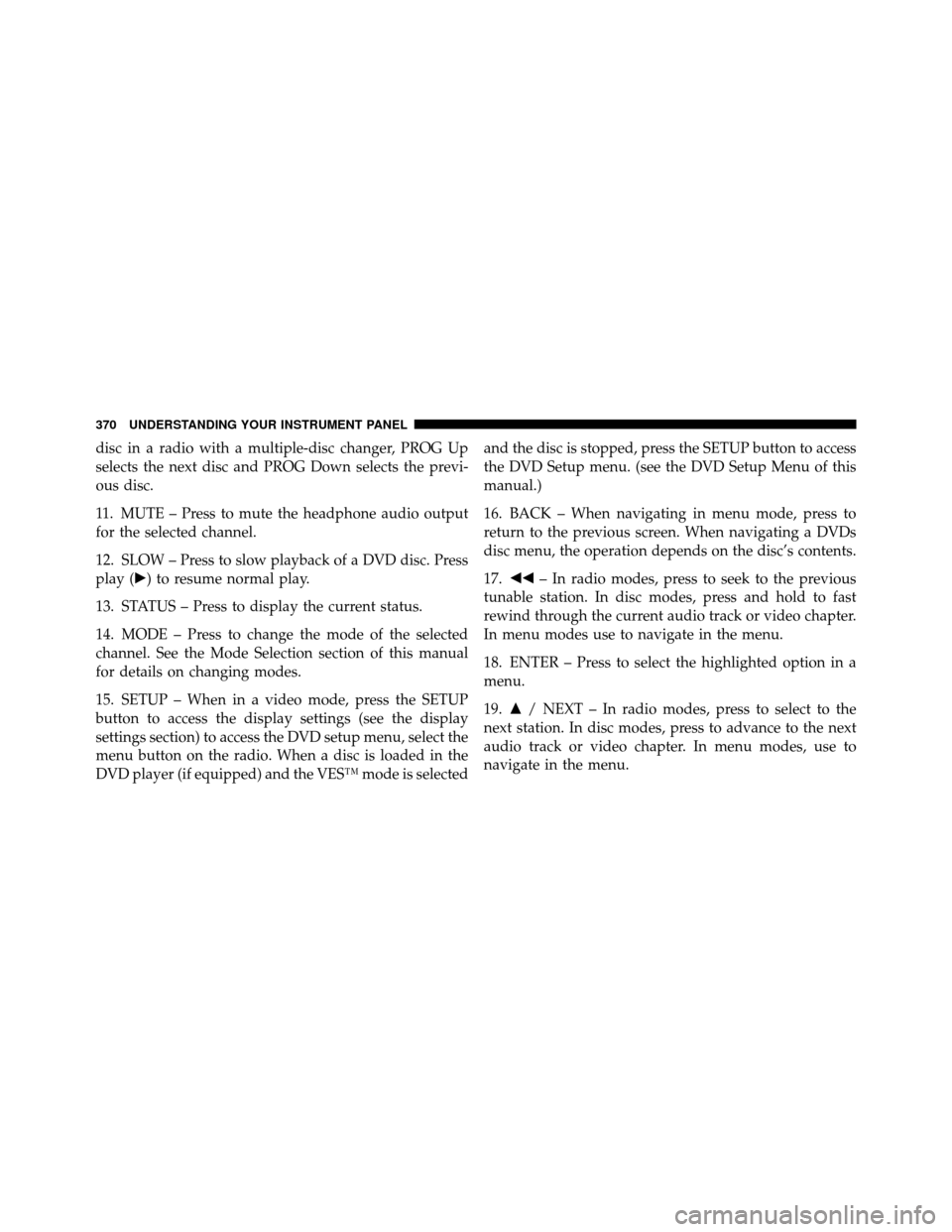 Ram Cargo Van 2012  Owners Manual disc in a radio with a multiple-disc changer, PROG Up
selects the next disc and PROG Down selects the previ-
ous disc.
11. MUTE – Press to mute the headphone audio output
for the selected channel.
1