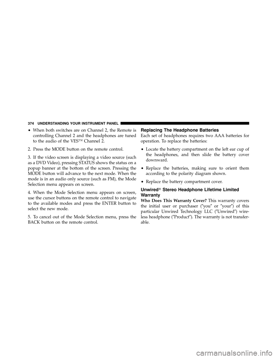 Ram Cargo Van 2012  Owners Manual •When both switches are on Channel 2, the Remote is
controlling Channel 2 and the headphones are tuned
to the audio of the VES™ Channel 2.
2. Press the MODE button on the remote control.
3. If the