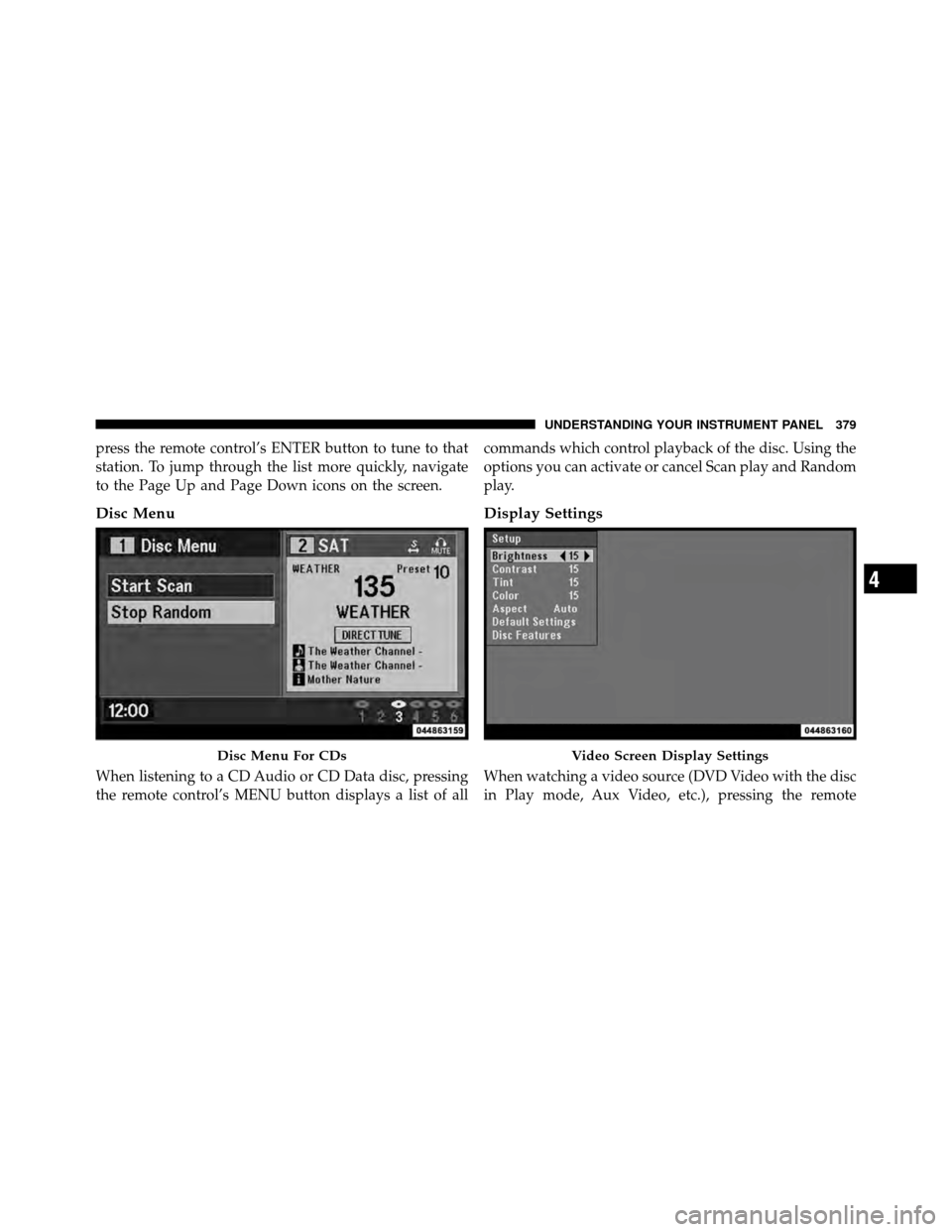 Ram Cargo Van 2012  Owners Manual press the remote control’s ENTER button to tune to that
station. To jump through the list more quickly, navigate
to the Page Up and Page Down icons on the screen.
Disc Menu
When listening to a CD Au