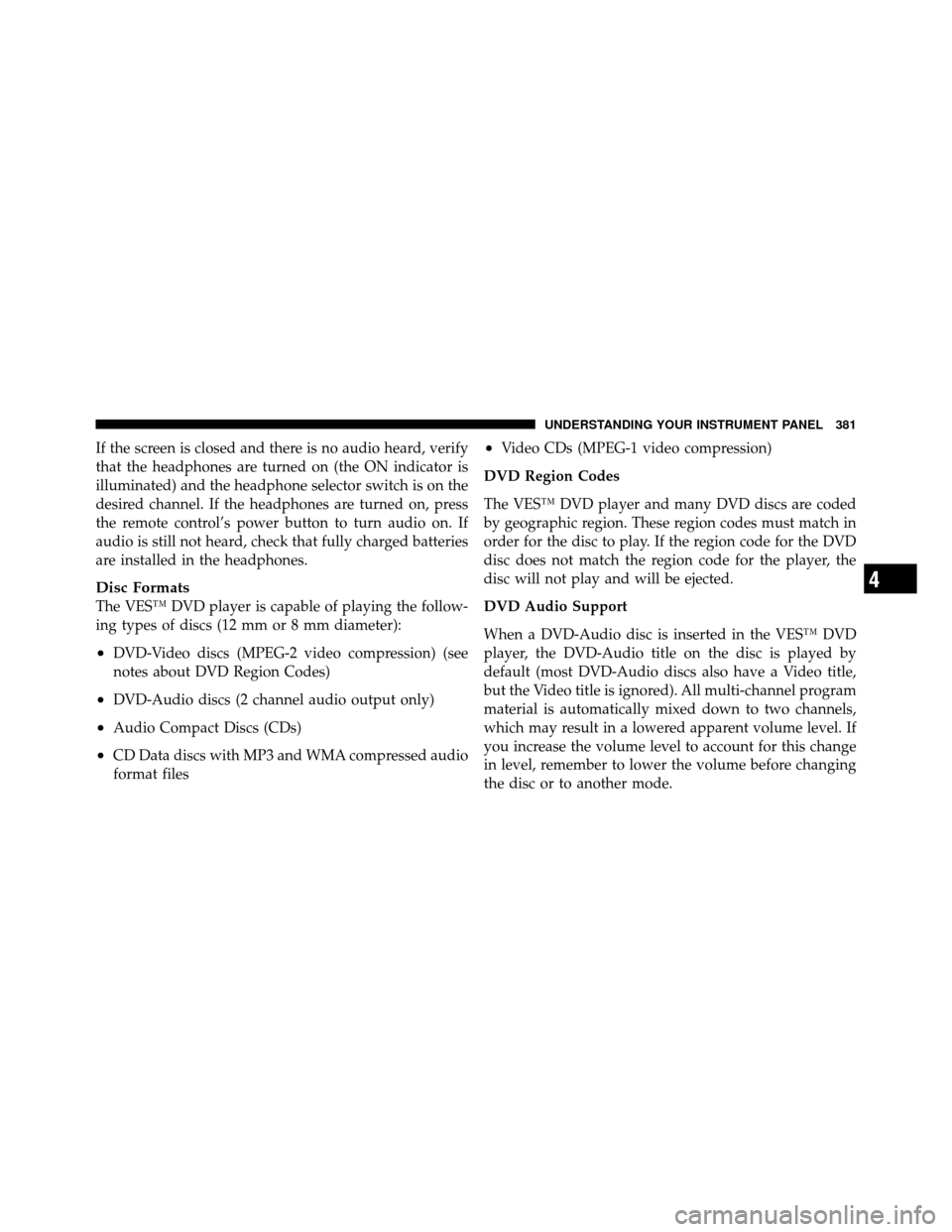 Ram Cargo Van 2012  Owners Manual If the screen is closed and there is no audio heard, verify
that the headphones are turned on (the ON indicator is
illuminated) and the headphone selector switch is on the
desired channel. If the head