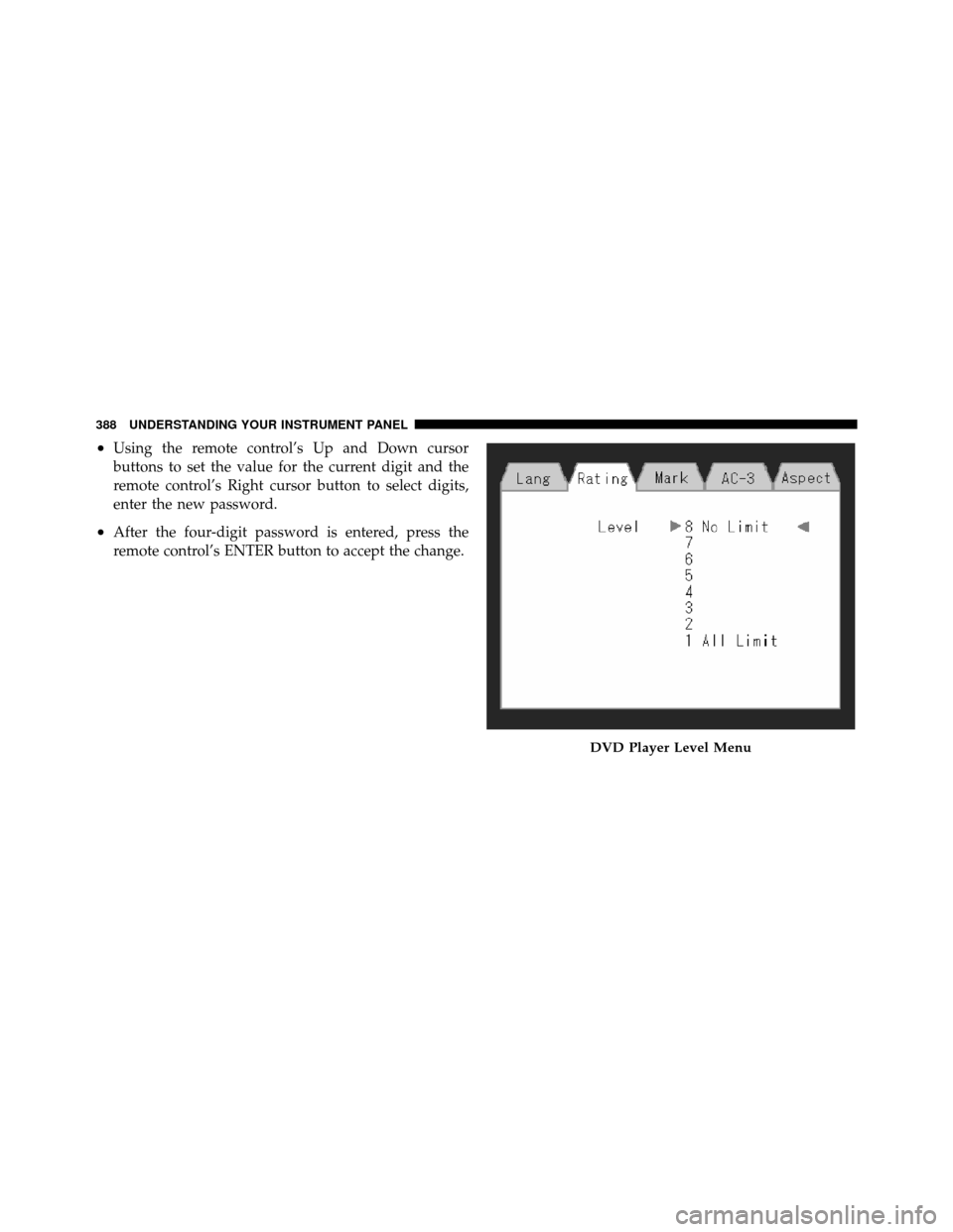 Ram Cargo Van 2012  Owners Manual •Using the remote control’s Up and Down cursor
buttons to set the value for the current digit and the
remote control’s Right cursor button to select digits,
enter the new password.
•After the 