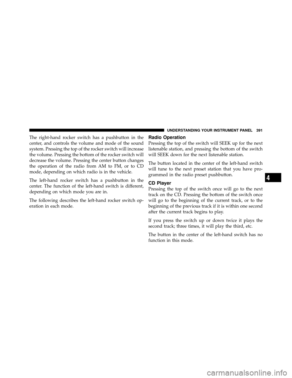 Ram Cargo Van 2012  Owners Manual The right-hand rocker switch has a pushbutton in the
center, and controls the volume and mode of the sound
system. Pressing the top of the rocker switch will increase
the volume. Pressing the bottom o