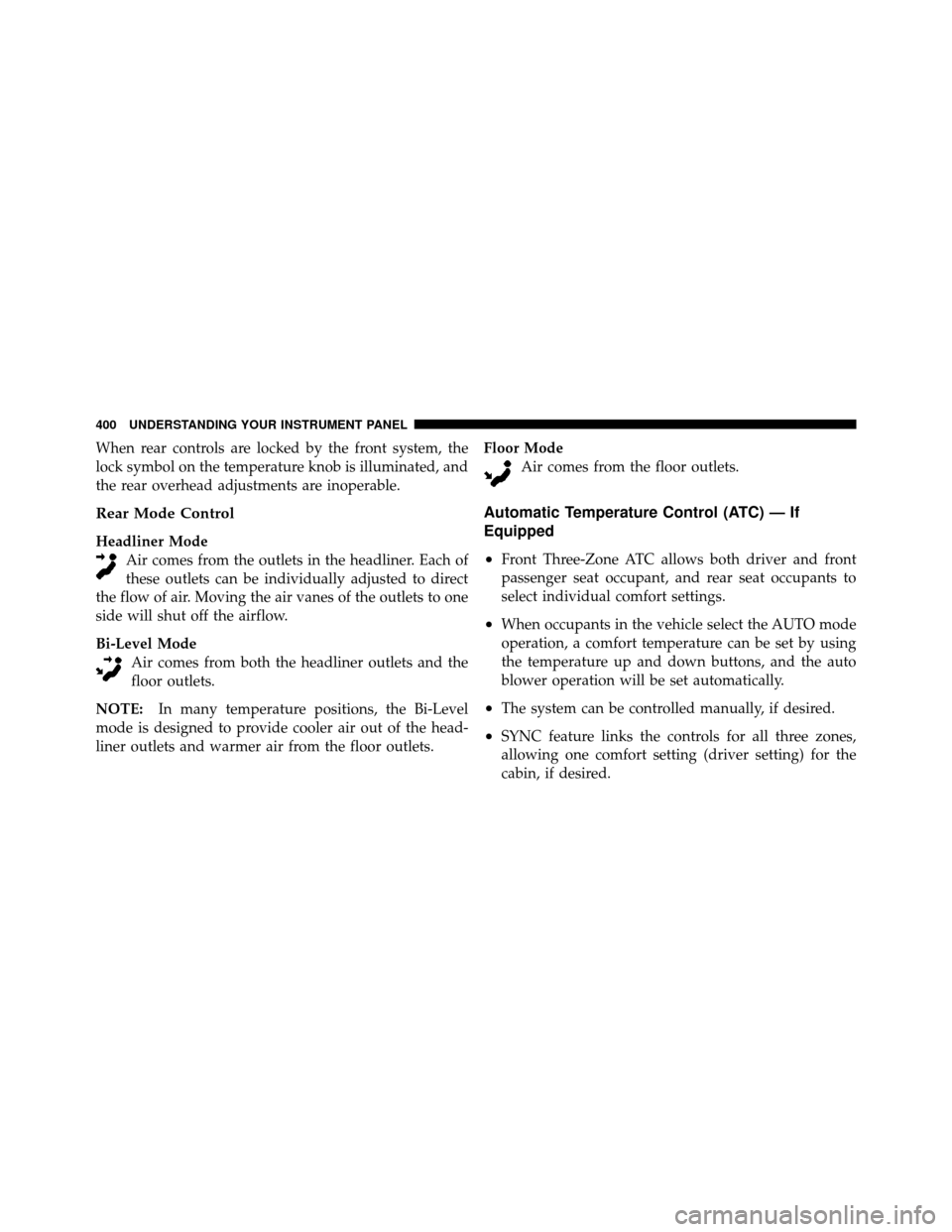 Ram Cargo Van 2012  Owners Manual When rear controls are locked by the front system, the
lock symbol on the temperature knob is illuminated, and
the rear overhead adjustments are inoperable.
Rear Mode Control
Headliner ModeAir comes f