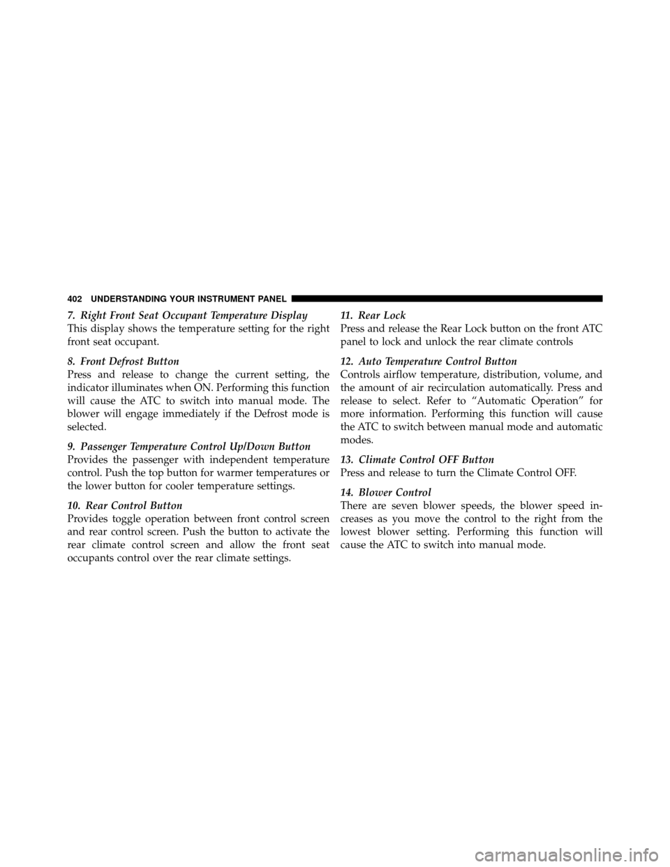 Ram Cargo Van 2012  Owners Manual 7. Right Front Seat Occupant Temperature Display
This display shows the temperature setting for the right
front seat occupant.
8. Front Defrost Button
Press and release to change the current setting, 