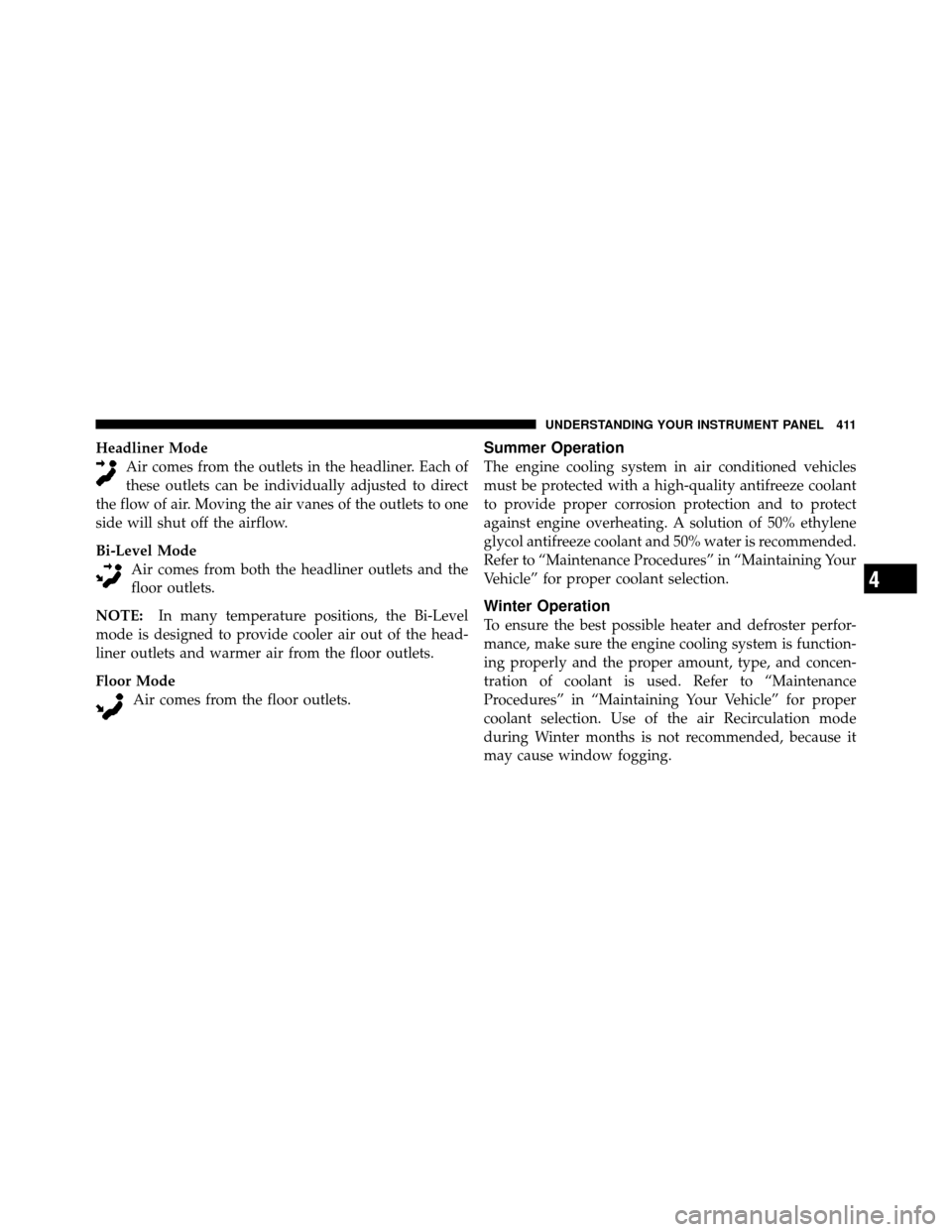Ram Cargo Van 2012  Owners Manual Headliner ModeAir comes from the outlets in the headliner. Each of
these outlets can be individually adjusted to direct
the flow of air. Moving the air vanes of the outlets to one
side will shut off t