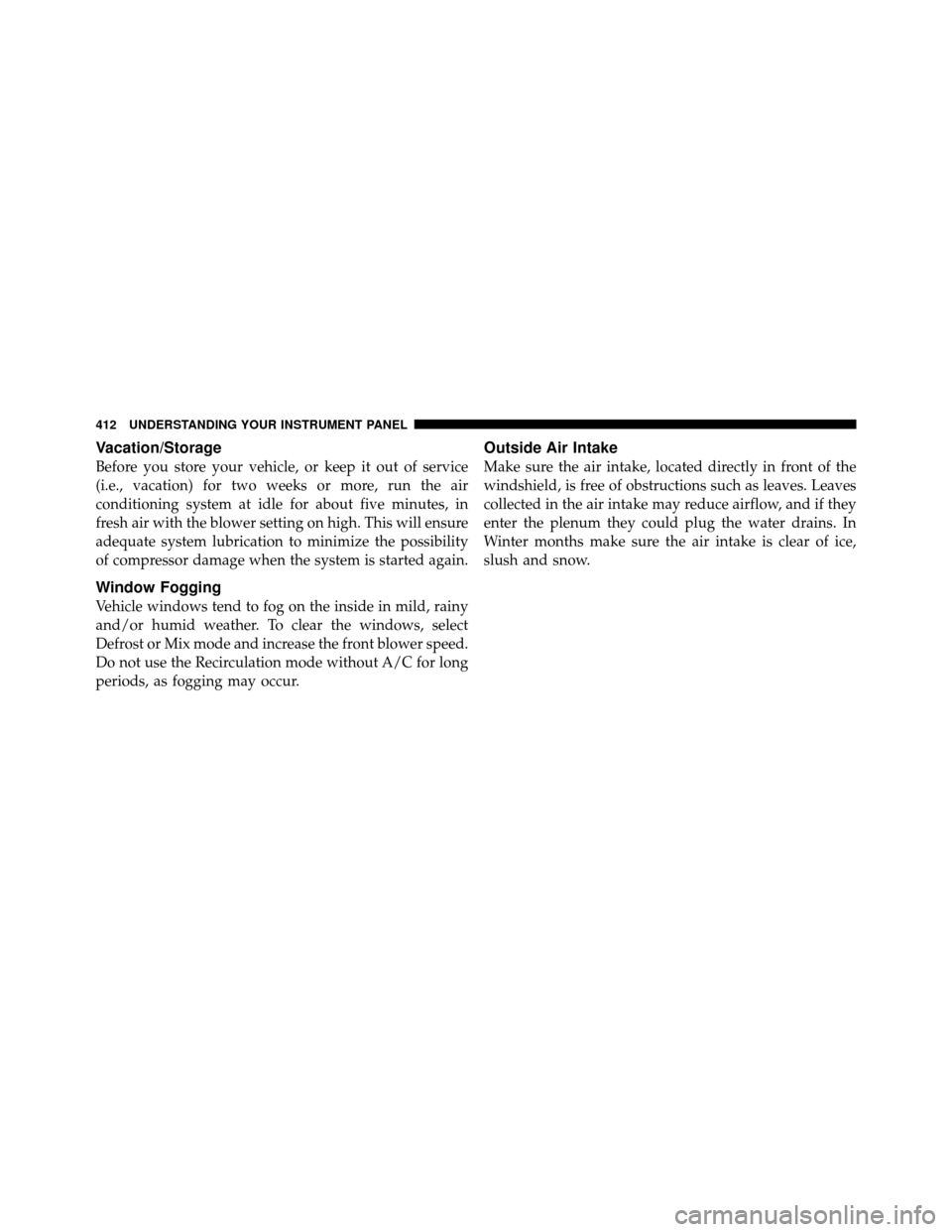 Ram Cargo Van 2012  Owners Manual Vacation/Storage
Before you store your vehicle, or keep it out of service
(i.e., vacation) for two weeks or more, run the air
conditioning system at idle for about five minutes, in
fresh air with the 