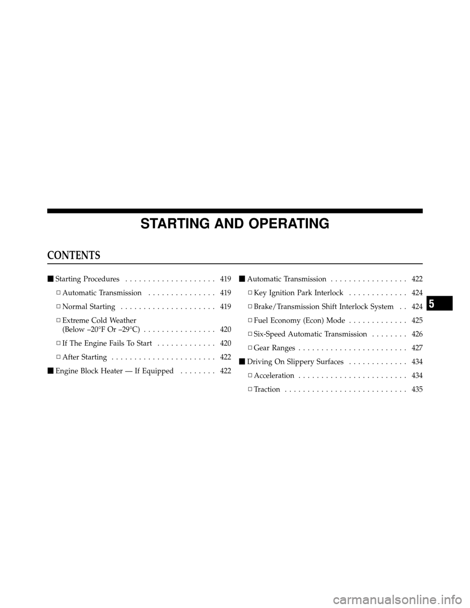 Ram Cargo Van 2012  Owners Manual STARTING AND OPERATING
CONTENTS
Starting Procedures .................... 419
▫ Automatic Transmission ............... 419
▫ Normal Starting ..................... 419
▫ Extreme Cold Weather
(Bel
