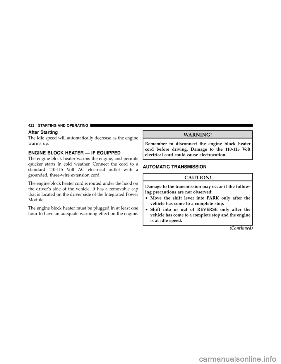 Ram Cargo Van 2012  Owners Manual After Starting
The idle speed will automatically decrease as the engine
warms up.
ENGINE BLOCK HEATER — IF EQUIPPED
The engine block heater warms the engine, and permits
quicker starts in cold weath