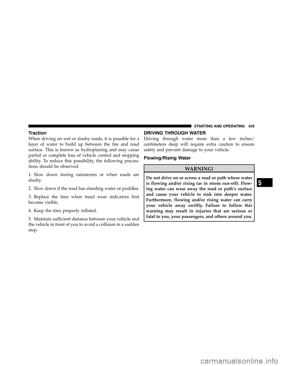 Ram Cargo Van 2012 Owners Manual Traction
When driving on wet or slushy roads, it is possible for a
layer of water to build up between the tire and road
surface. This is known as hydroplaning and may cause
partial or complete loss of Ram Cargo Van 2012 Owners Manual Traction
When driving on wet or slushy roads, it is possible for a
layer of water to build up between the tire and road
surface. This is known as hydroplaning and may cause
partial or complete loss of