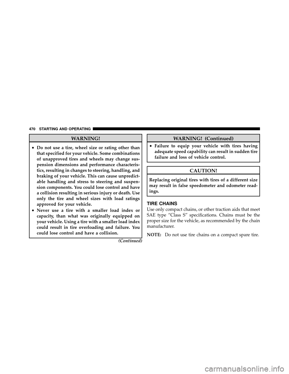 Ram Cargo Van 2012  Owners Manual WARNING!
•Do not use a tire, wheel size or rating other than
that specified for your vehicle. Some combinations
of unapproved tires and wheels may change sus-
pension dimensions and performance char